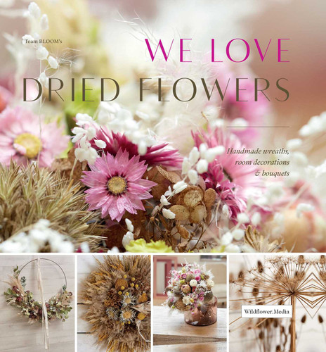 We Love Dried Flowers: Handmade Wreaths, Room Decorations & Bouquets book cover by Team Blooms