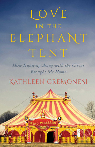 Love in the Elephant Tent: How Running Away with the Circus Brought Me Home book cover by Kathleen Cremonesi
