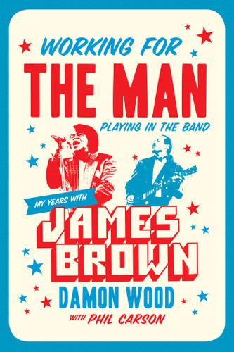 Working for the Man, Playing in the Band: My Years with James Brown book cover by Damon Wood