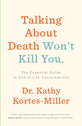 Talking About Death Won't Kill You: The Essential Guide to End-of-Life Conversations book cover by Dr. Kathy Kortes-Miller