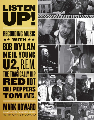 Listen Up!: Recording Music with Bob Dylan, Neil Young, U2, R.E.M., The Tragically Hip, Red Hot Chili Peppers, Tom Waits... book cover by Mark Howard
