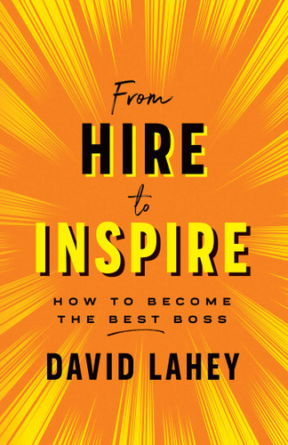 From Hire to Inspire: How to Become the Best Boss book cover by David Lahey