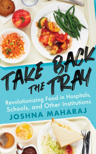Take Back the Tray: Revolutionizing Food in Hospitals, Schools, and Other Institutions book cover by Joshna Maharaj