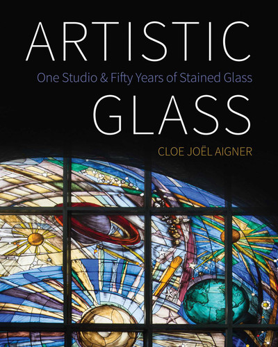 Artistic Glass: One Studio and Fifty Years of Stained Glass book cover by Cloe Joël Aigner
