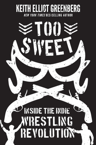 Too Sweet: Inside the Indie Wrestling Revolution book cover by Keith Elliot Greenberg