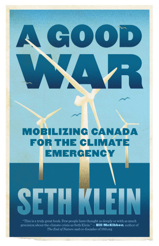 A Good War: Mobilizing Canada for the Climate Emergency book cover by Seth Klein