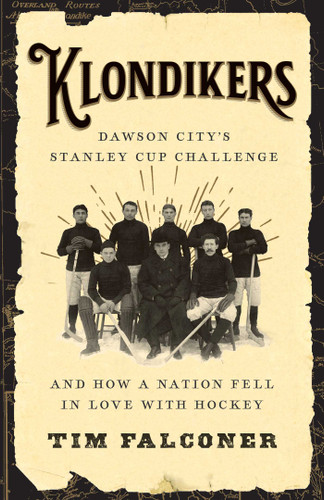 Klondikers: Dawson City's Stanley Cup Challenge and How a Nation Fell in Love with Hockey book cover by Tim Falconer
