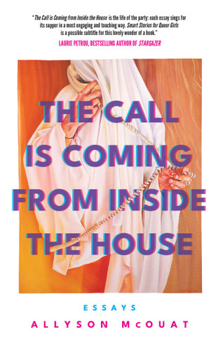 The Call Is Coming from Inside the House: Essays book cover by Allyson McOuat