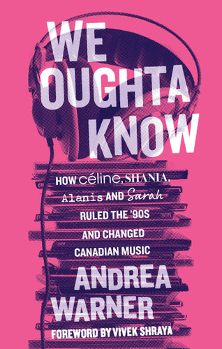We Oughta Know: How Céline, Shania, Alanis, and Sarah Ruled the '90s and Changed Music book cover by Andrea Warner