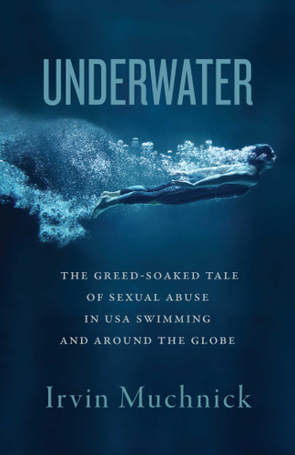 Underwater: The Greed-Soaked Tale of Sexual Abuse in USA Swimming and around the Globe book cover by Irvin Muchnick