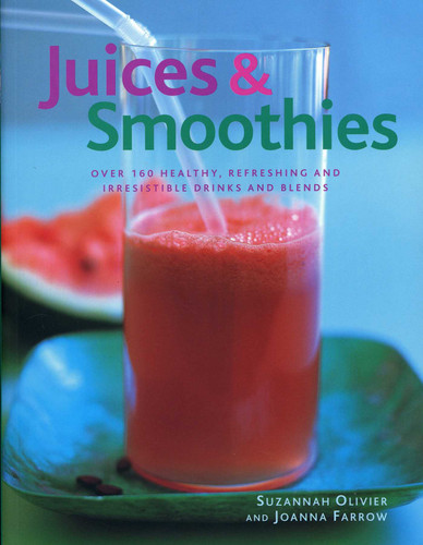 Juices & Smoothies: Over 160 Healthy, Refreshing and Irresistible Drinks and Blends book cover by Suzannah Olivier, Joanna Farrow