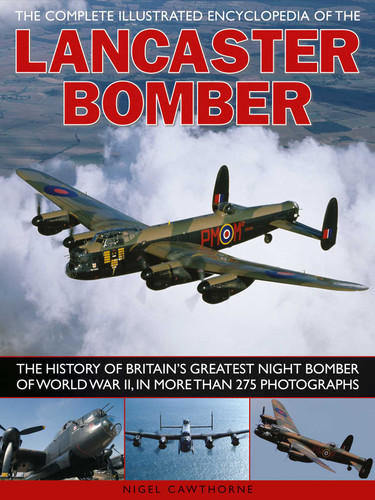 The Complete Illustrated Encyclopedia of the Lancaster Bomber: The history of Britain's greatest night bomber of World War II, with more than 275 photographs book cover by Nigel Cawthorne