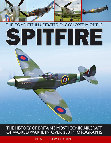 The Complete Illustrated Encyclopedia of the Spitfire: The history of Britain's most iconic aircraft of World War II, with more than 250 photographs book cover by Nigel Cawthorne
