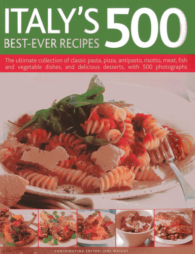 Italy's 500 Best-Ever Recipes: The ultimate collection of classic pasta, pizza, antipasto, risotto, meat, fish and vegetable dishes, and delicious desserts, with 500 photographs book cover by Jeni Wright
