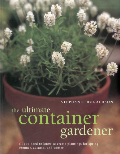Ultimate Container Gardener: All you need to know to create plantings for spring, summer, autumn and winter book cover by Stephanie Donaldson