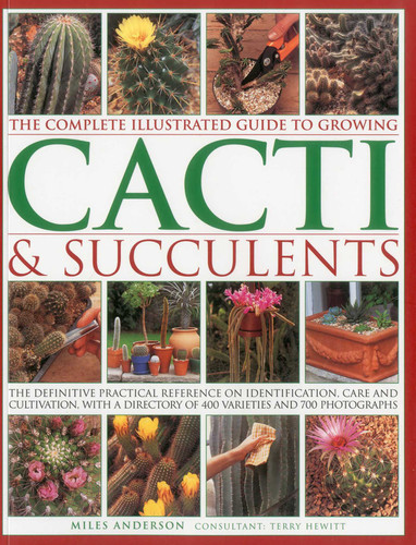 The Complete Illustrated Guide to Growing Cacti & Succulents: The definitive practical reference on identification,  care and cultivation, with a directory of 400 varieties  and 700 photographs book cover by Miles Anderson, Terry Hewitt