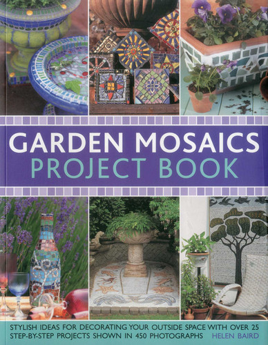 Garden Mosaics Project Book: Stylish ideas for decorating your outside space with over 400 stunning photographs and 25 step-by-step projects book cover by Helen Baird