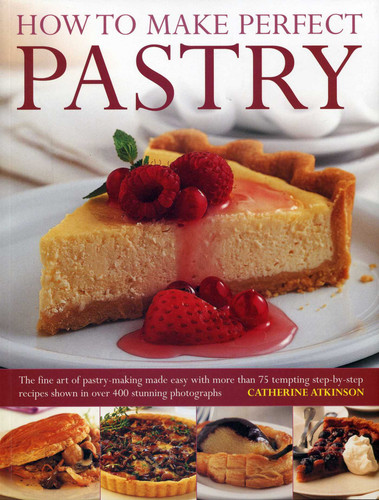 How to Make Perfect Pastry: The Fine Art of Pastry-Making Made Easy with More than 75 Tempting Step-By-Step Recipes Shown in Over 400 Stunning Photographs. book cover by Catherine Atkinson