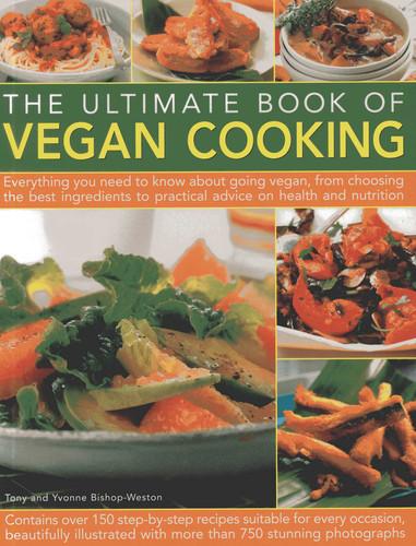 The Ultimate Book of Vegan Cooking: Everything you need to know about going vegan, from choosing the best ingredients to practical advice on health and nutrition; contains over 150 step-by-step recipes and 750 photographs book cover by Yvonne Bishop-Weston, Tony Bishop-Weston