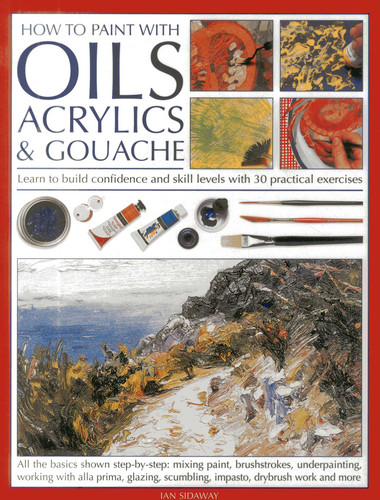 How To Paint With Oils, Acrylics and Gouache: Learn to build confidence and skill levels with 30 practical exercises book cover by Ian Sidaway
