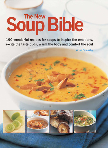 The New Soup Bible: 200 classic recipes from around the world, shown step-by-step in 750 gorgeous photographs book cover by Anne Sheasby