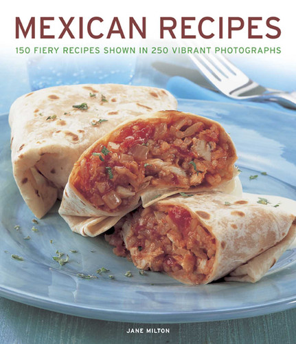 Mexican Recipes: 150 fiery recipes shown in 250 vibrant photographs book cover by Jane Milton