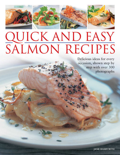 Quick and Easy Salmon Recipes: Delicious Ideas for Every Occasion, Shown Step By Step with 300 Photographs book cover by Jane Bamforth