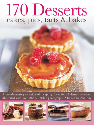 170 Desserts: Cakes, Pies, Tarts & Bakes: A Mouthwatering Selection of Tempting Ideas for All Dessert Occasions, Illustrated with Over 200 Delectable Photographs book cover by Ann Kay