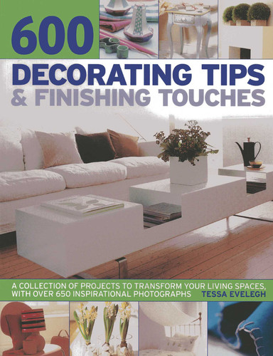 600 Decorating Tips & Finishing Touches: A Collection Of Projects To Transform Your Living Spaces, With Over 650 Inspirational Photographs book cover by Tessa Evelegh