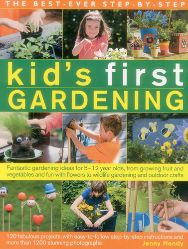 The Best-Ever Step-By-Step Kid's First Gardening: Fantastic Gardening Ideas For 5-12 Year Olds, From Growing Fruit And Vegetables And Fun With Flowers To Wildlife Gardening And Craft Projects book cover by Jenny Hendy