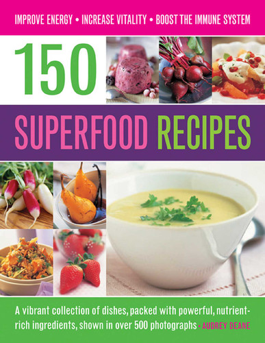 150 Superfood Recipes: A Vibrant Collection Of Dishes, Packed With Powerful, Nutrient-Rich Ingredients, Shown In Over 500 Photographs book cover by Audrey Deane