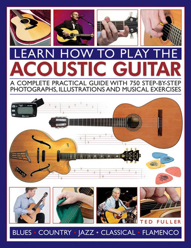 How to Play the Acoustic Guitar: A Complete Practical Guide With 750 Step-By-Step Photographs, Illustrations And Musical Exercises; Includes Blues, Country, Jazz, Classical And Flamenco book cover by Ted Fuller