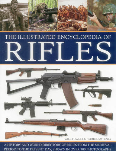 The Illustrated Encyclopedia of Rifles: A History And A-Z Directory Of Rifles From The Medieval Period To The Present Day, Shown In Over 300 Photographs book cover by Will Fowler, Patrick Sweeney