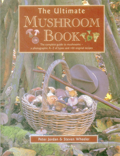 The Ultimate Mushroom Book: The Complete Guide To Mushrooms - A Photographic A-Z Of Types And 100 Original Recipes book cover by Peter Jordan, Steven Wheeler