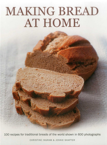 Making Bread at Home: 100 recipes for traditional breads of the world shown in 600 photographs book cover by Christine Ingram, Jennie Shapter