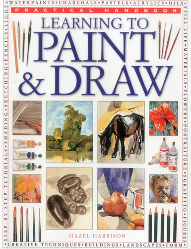 Practical Handbook: Learning to Paint & Draw: A Superb Guide To The Fundamentals Of Working With Charcoals, Pencils, Pen And Ink, As Well As In Waterpaints, Oils, Acrylics And Pastels book cover by Hazel Harrison