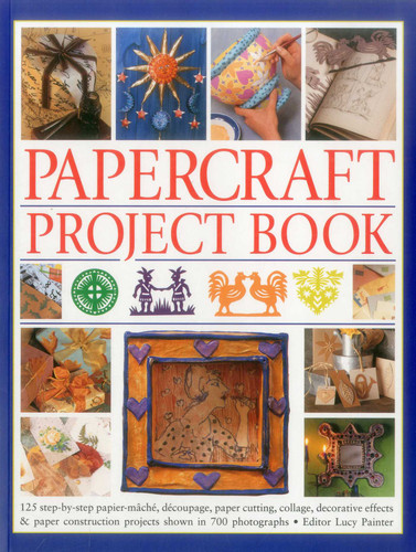 Papercraft Project Book: 125 Step-By-Step Papier-Mache, Decoupage, Paper Cutting, Collage, Decorative Effects & Paper Construction Projects Shown In 700 Photographs book cover by Lucy Painter