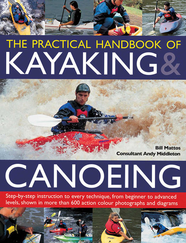 Practical Handbook of Kayaking & Canoeing: Step-by-step instruction in every technique, from beginner to advanced levels, shown in more than 600 action-packed photographs and diagrams book cover by Bill Mattos