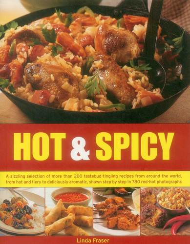 Hot & Spicy: A sizzling selection of more than 200 tastebud-tingling recipes from around the world, from hot and fiery to deliciously aromatic, shown tstep by step in 780 red-hot photographs book cover by Linda Fraser