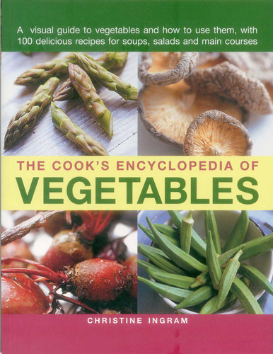 The Cook's Encyclopedia of Vegetables: A Visual Guide To Vegetables And How To Use Them, With 100 Delicious Recipes For Soups, Salads And Main Courses book cover by Christine Ingram