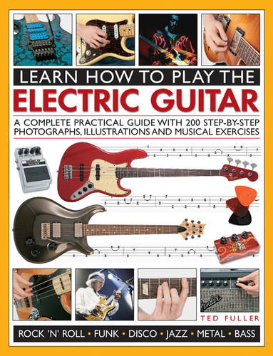 Learn How to Play the Electric Guitar: A Complete Practical Guide With 200 Step-By-Step Photographs, Illustrations And Musical Exercises book cover by Ted Fuller