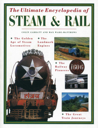 Ultimate Encyclopedia of Steam and Rail: The golden age of steam locomotives, the landmark engines, the railway pioneers and the great train journeys book cover by Colin Garrett, Max Wade-Matthews