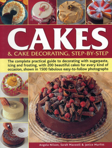 Cakes & Cake Decorating Step-by-Step: The Complete Practical Guide To Decorating With Sugarpaste, Icing And Frosting, With 200 Beautiful Cakes For Every Kind Of Occasion, Shown In 1200 Fabulous Easy-To-Follow Photographs book cover by Angela Nilsen, Sarah Maxwell, Janice Murfitt