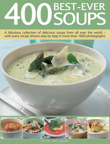 400 Best-Ever Soups: A Fabulous Collection of Delicious Soups From All Over the World - With Every Recipe Shown Step By Step In More Than 1600 Photographs book cover by Anne Sheasby