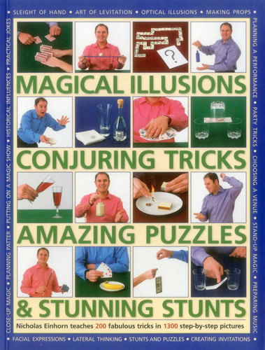 Magical Illusions, Conjuring Tricks, Amazing Puzzles & Stunning Stunts: Nicholas Einhorn Teaches 200 Fabulous Tricks In 1300 Step-By-Step Pictures book cover by Nicholas Einhorn