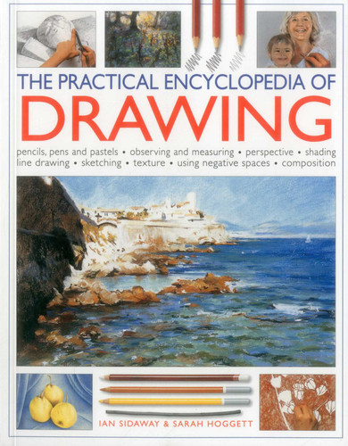 The Practical Encyclopedia of Drawing: Pencils, Pens and Pastels, Observing and Measuring, Perspective, Shading, Line Drawing, Sketching, Texture, Using Negative Spaces, Composition book cover by Ian Sidaway, Sarah Hoggett