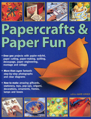 Papercrafts & Paper Fun: Over 300 Projects With Papier-Mache, Paper-Cutting, Paper-Making, Quilling, Decoupage, Paper Engineering, Montage And Collage book cover by Kate Lively