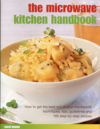 The Microwave Kitchen Handbook: How To Get The Best Out Of Your Microwave: Techniques, Tips, Guidelines And 160 Step-By-Step Recipes book cover by Carol Bowen