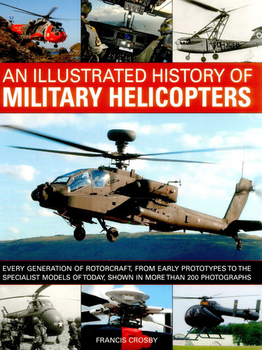 An Illustrated History of Military Helicopters: Every Generation Of Rotorcraft, From Early Prototypes To The Specialist Models Of Today, Shown In Over 200 Photographs book cover by Francis Crosby