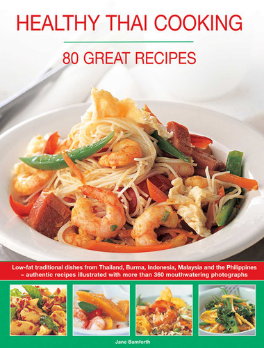 Healthy Thai Cooking: 80 Great Recipes: Low-Fat Traditional Recipes From Thailand, Burma, Indonesia, Malaysia And The Philippines - Authentic Recipes Shown In Over 360 Mouthwatering Photographs book cover by Jane Bamforth
